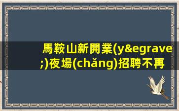 馬鞍山新開業(yè)夜場(chǎng)招聘不再被束縛日結(jié)工資15起步