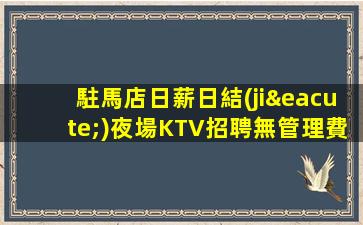 駐馬店日薪日結(jié)夜場KTV招聘無管理費IC卡缺失