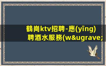 鶴崗ktv招聘-應(yīng)聘酒水服務(wù)員是做什么的