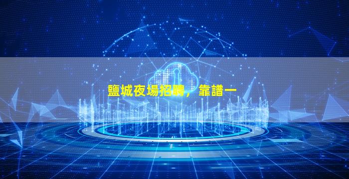 鹽城夜場招聘，靠譜一