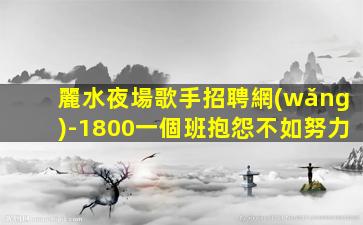 麗水夜場歌手招聘網(wǎng)-1800一個班抱怨不如努力