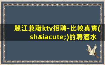 麗江兼職ktv招聘-比較真實(shí)的聘酒水服務(wù)員信息