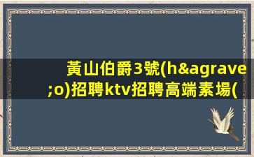 黃山伯爵3號(hào)招聘ktv招聘高端素場(chǎng)工資更高