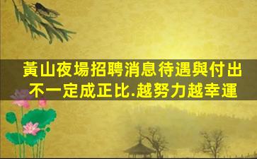 黃山夜場招聘消息待遇與付出不一定成正比.越努力越幸運
