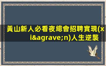 黃山新人必看夜總會招聘實現(xiàn)人生逆襲的開始