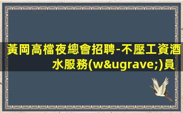 黃岡高檔夜總會招聘-不壓工資酒水服務(wù)員信息