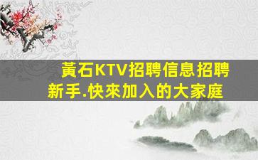 黃石KTV招聘信息招聘新手.快來加入的大家庭