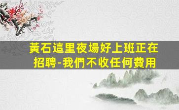 黃石這里夜場好上班正在招聘-我們不收任何費用