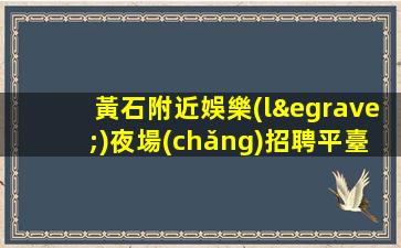 黃石附近娛樂(lè)夜場(chǎng)招聘平臺(tái)大量招人聘優(yōu)秀模特期待加入