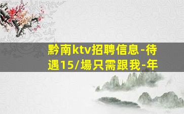 黔南ktv招聘信息-待遇15/場只需跟我-年