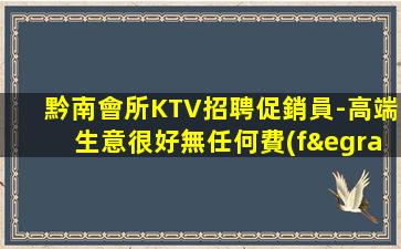 黔南會所KTV招聘促銷員-高端生意很好無任何費(fèi)用