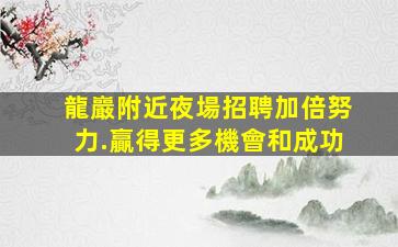 龍巖附近夜場招聘加倍努力.贏得更多機會和成功