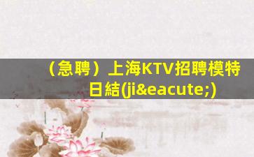 （急聘）上海KTV招聘模特日結(jié)